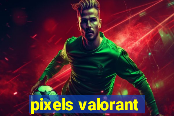 pixels valorant